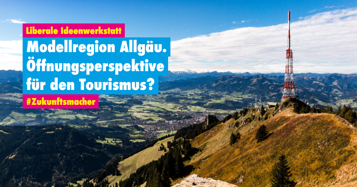 Liberale Ideenwerkstatt: Modellregion Allgäu. Öffnungsperspektive für den Tourismus